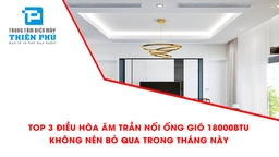 Top 3 điều hòa âm trần nối ống gió 18000btu không nên bỏ qua trong tháng này