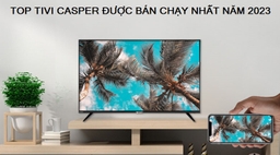 Điểm qua TOP Smart Tivi Casper giá rẻ được bán chạy nhất trên thị trường hiện nay